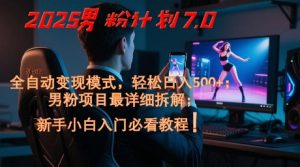 2025男粉计划7.0,全自动变现模式,轻松日入5张+,新手小白必看课程-精品虚拟资源库