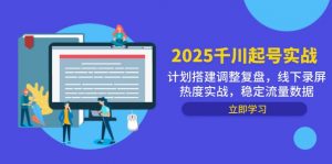 2025千川起号实战，计划搭建调整复盘，线下录屏热度实战，稳定流量数据-精品虚拟资源库