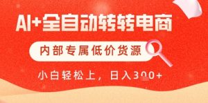 【AI+全自动转转电商】内部专属低价货源，全网首发，单日轻松变现几张【揭秘】-精品虚拟资源库
