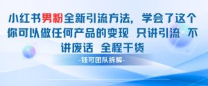 小红书男粉引流 学会了这个变现很容易，不讲废话全程针对男人的打法 全程干货-精品虚拟资源库