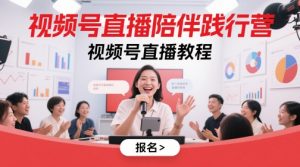 视频号直播陪伴践行营,视频号直播教程-精品虚拟资源库