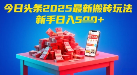 今日头条2025年最新搬砖玩法，新手也能轻松日入5张-精品虚拟资源库