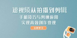 短视频从拍摄到剪辑,手机技巧与剪映应用,实现高效创作变现-精品虚拟资源库