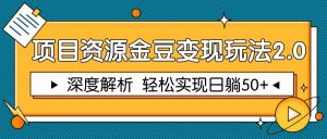 项目资源金豆变现玩法2.0，深度解析 轻松实现躺赚50+-精品虚拟资源库