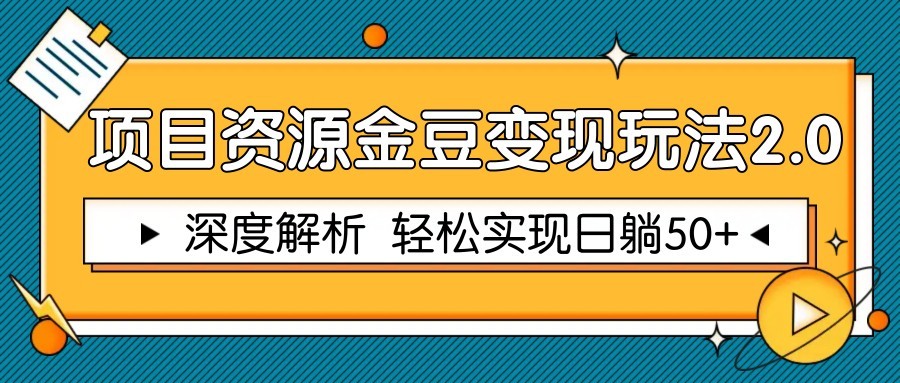 项目资源金豆变现玩法2.0，深度解析 轻松实现躺赚50+-精品虚拟资源库