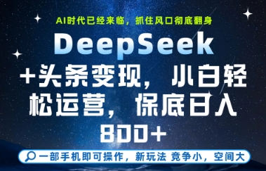 DeepSeek+头条变现，保姆级教学，小白轻松上手，日入8张+【揭秘】-精品虚拟资源库
