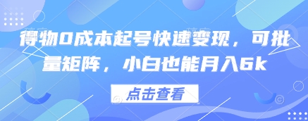 得物0成本起号快速变现，可批量矩阵，小白也能月入6k-精品虚拟资源库