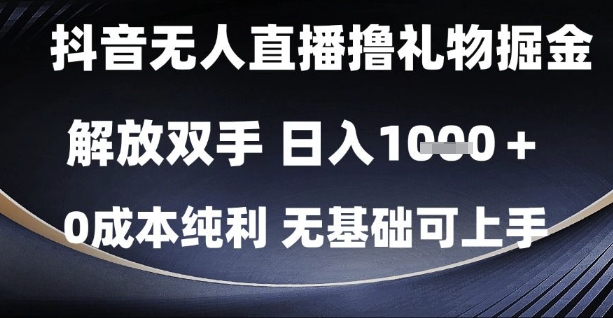 抖音无人直播撸礼物掘金，解放双手，日入1k，0成本纯利，无基础可上手【揭秘】-精品虚拟资源库