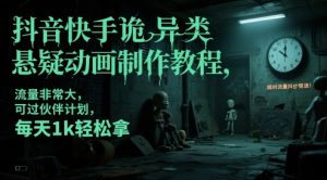 抖音快手诡异类悬疑动画制作教程，流量非常大，可过伙伴计划，每天1k轻松拿-精品虚拟资源库