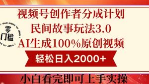 视频号创作者分成民间故事玩法3.0，100%原创视频高收益，轻松日入2000+-精品虚拟资源库