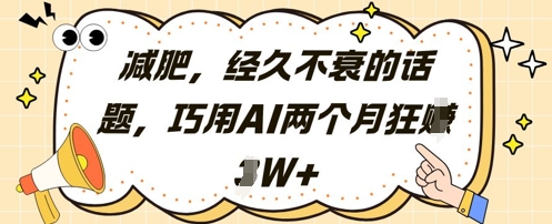 减肥，经久不衰的话题，巧用AI两个月狂挣2W+-精品虚拟资源库