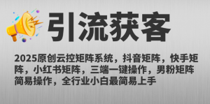 2025原创云控矩阵系统，抖音矩阵，快手矩阵，小红书矩阵，三端一键操...-精品虚拟资源库