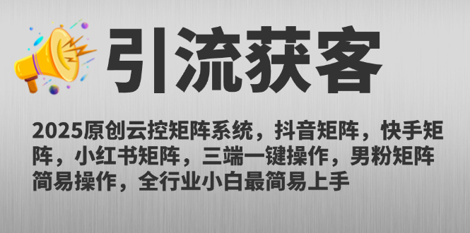 2025原创云控矩阵系统，抖音矩阵，快手矩阵，小红书矩阵，三端一键操…-精品虚拟资源库