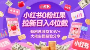 小红书0粉红果短剧拉新日入4位,数短剧总收益10W+大佬实操经验分享-精品虚拟资源库