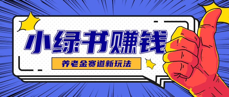 小绿书养老金赛道赚钱思路，利用业余时间轻松操作月入千元的副业项目-精品虚拟资源库