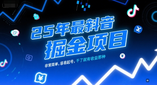 25年最新抖音掘金项目，非常简单，容易起号，干了就有收益那种-精品虚拟资源库
