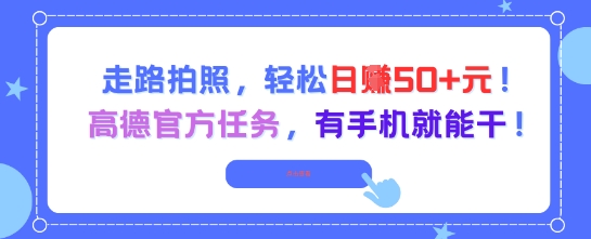 走路拍照，轻松日入50+!高德官方任务，有手机就能干-精品虚拟资源库