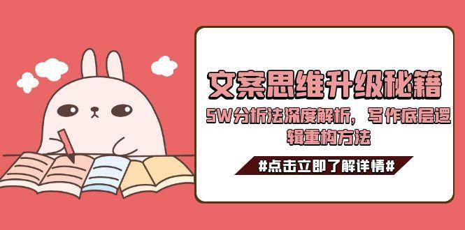 文案思维升级秘籍，5W分析法深度解析，写作底层逻辑重构方法-精品虚拟资源库