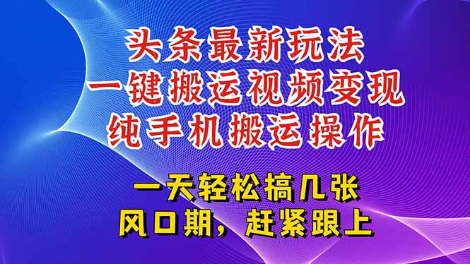 今日头条最新玩法，一键搬运视频也能轻松变现，随随便便就爆百万流量，…-精品虚拟资源库