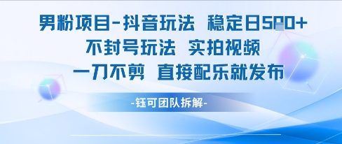 男粉项目抖音玩法稳定日收5张实拍视频一刀不剪直接配乐就发布不封号玩法-精品虚拟资源库