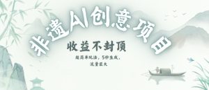 创意热门赛道，纯AI制作非遗书签，收益不封顶-精品虚拟资源库