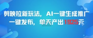 剪映拉新玩法，AI一键生成推广，一键发布，单天最高产出1925-精品虚拟资源库