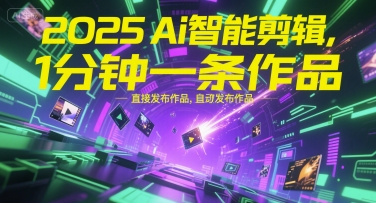 2025Ai智能剪辑，不需要剪辑，直接发布作品，自动剪辑，1分钟一条作品-精品虚拟资源库