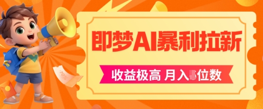 即梦app暴利拉新，收益上限极高，月入5位数，AI风口落地实操项目-精品虚拟资源库
