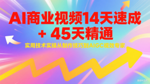 AI商业视频14天速成+45天精通实用技术实操，从制作技巧到AIGC视效专家-精品虚拟资源库