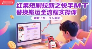 红果短剧拉新之快手MT替换搬运全流程实操课，零粉上车，日入多张-精品虚拟资源库