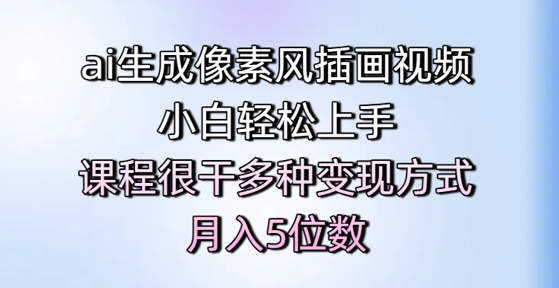 ai生成像素风插画视频，小白轻松上手，课程很干多种变现方式，月入5位数-精品虚拟资源库