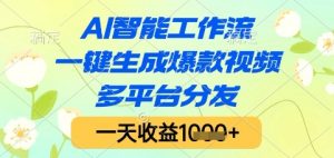 AI智能工作流,一键生成爆款视频,多平台分发,一天收益1k+【揭秘】-精品虚拟资源库