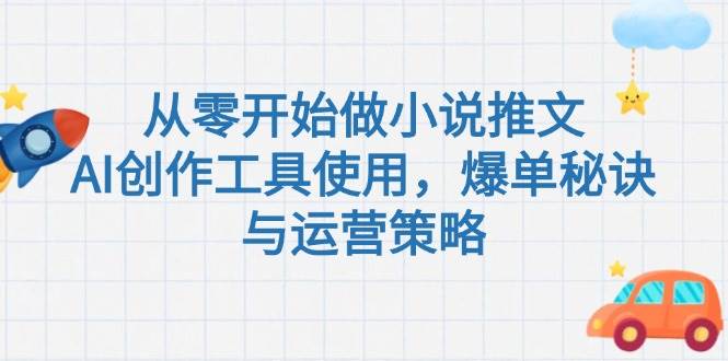 从零开始做小说推文，AI创作工具使用，爆单秘诀与运营策略-精品虚拟资源库