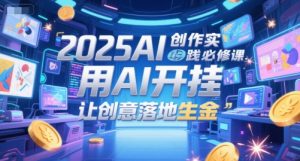 2025AI创作实践必修课，用AI开挂，让创意落地生金-精品虚拟资源库