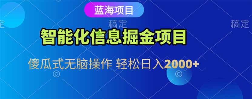 智能化信息蓝海掘金项目 傻瓜式无脑操作 轻松日入2000+-精品虚拟资源库