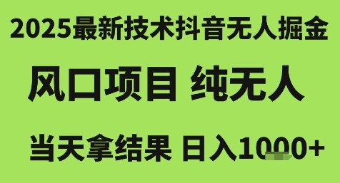 2025最新技术抖音无人掘金，风口项目，纯无人，当天拿结果日入1k+【揭秘】-精品虚拟资源库