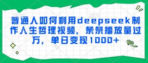 普通人如何利用deepseek制作人生哲理视频，条条播放量过万，单日变现1000+-精品虚拟资源库
