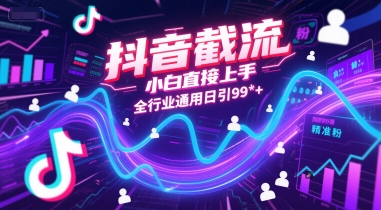 抖音截流，小白直接上手，全行业通用日引99+精准粉【揭秘】-精品虚拟资源库