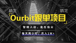 Ourbit跟单项目 智随人动，盈在指尖 每天两小时，月入1W+-精品虚拟资源库