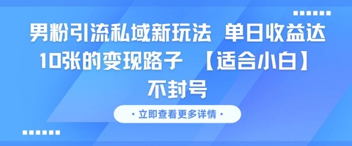 男粉引流私域新玩法，单日收益达10张的变现路子 【适合小白】不封号-精品虚拟资源库