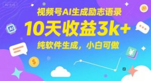 视频号AI生成励志语录，10天收益3k+，纯软件生成，小白可做-精品虚拟资源库