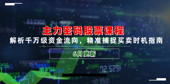主力密码股票课程，解析千万级资金流向，精准捕捉买卖时机指南(6月更新-精品虚拟资源库