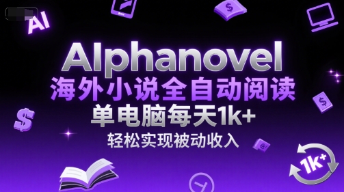 AIphanovel海外小说全自动阅读，单电脑每天1k+，轻松实现被动收入【揭秘】-精品虚拟资源库