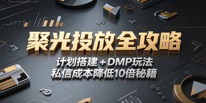 2025小红书聚光投放全攻略，计划搭建+DMP玩法，私信成本降低10倍秘籍-精品虚拟资源库