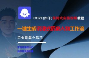 COZE(扣子)保姆式实操拆解教程，一键生成沉浸式历史人物工作流，内含隐藏小技巧-精品虚拟资源库