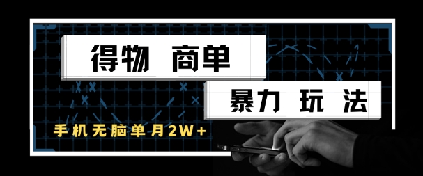 得物商单暴力玩法，一个账号单月1W+，手机无脑搬砖-精品虚拟资源库