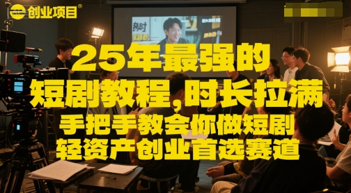25年最强的短剧项目教程，时长拉满，手把手教会你做短剧，轻资产创业首选赛道-精品虚拟资源库