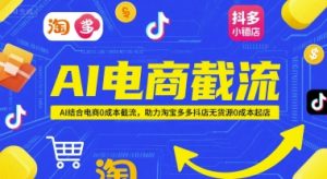 AI电商截流项目,AI结合电商0成本截流,助力淘宝多多抖店无货源0成本起店-精品虚拟资源库