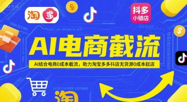 AI电商截流项目，AI结合电商0成本截流，助力淘宝多多抖店无货源0成本起店-精品虚拟资源库