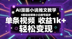 AI漫画小说推文教学，0基础自媒体小白新号起步，单条视频收益1k+，轻松变现-精品虚拟资源库
